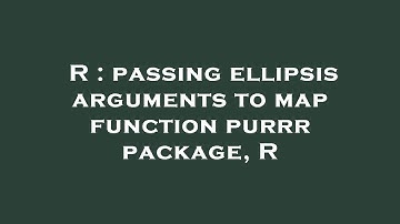 R : passing ellipsis arguments to map function purrr package, R
