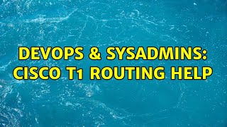 DevOps & SysAdmins: Cisco T1 Routing Help