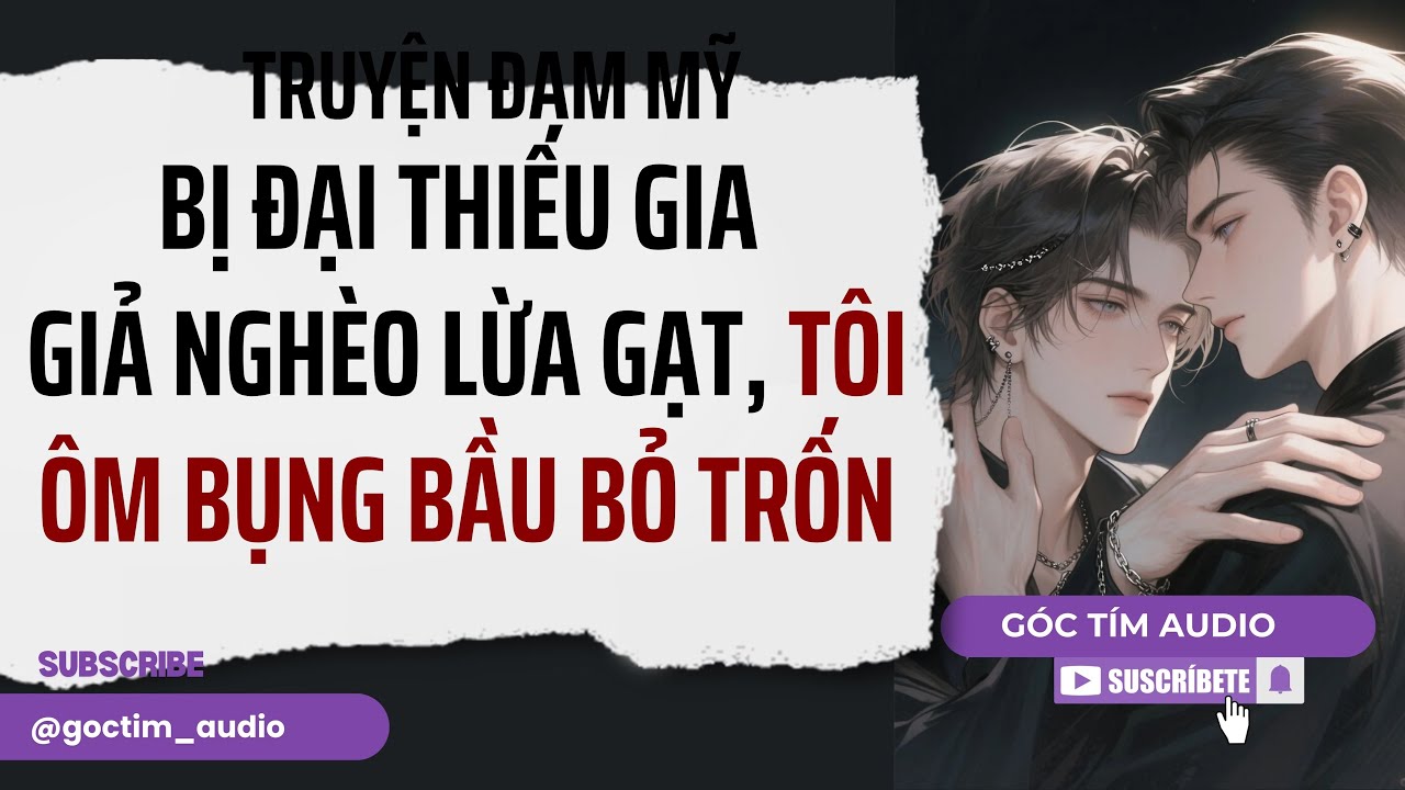 Truyện Đam Mỹ | BỊ ĐẠI THIẾU GIA GIẢ NGHÈO LỪA GẠT, TÔI ÔM BỤNG BẦU BỎ TRỐN | Góc Tím Audio