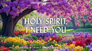 Holy Spirit, I Need You : Relaxing Worship Piano with Bible Scriptures and Nature Scenes for Prayer