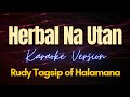 Herbal Na Utan - Rudy Tagsip of Halamana (Karaoke)