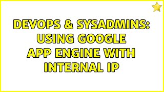 DevOps & SysAdmins: Using Google App Engine with internal IP Information