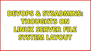 DevOps & SysAdmins: Thoughts on Linux server file system layout (5 Solutions!!)
