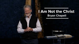 I Am Not the Christ - Bryan Chapell (4/14/24)