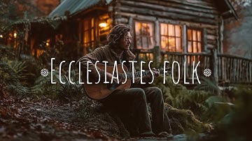 If Solomon sang Ecclesiastes in folk it would sound like this...