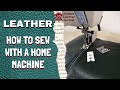 How to sew leather with a home/domestic sewing machine. 3 different feet and which one is the best!