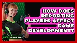 How Does Reporting Players Affect Game Development? - Green Button Gaming Net Worth