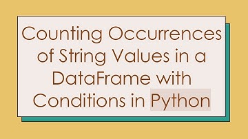 Counting Occurrences of String Values in a DataFrame with Conditions in Python
