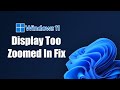 Windows 11 Display Too Zoomed In Fix