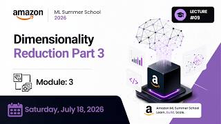 09. Module 3 Dimensionality Reduction Part 3 | Amazon ML Summer School 2026