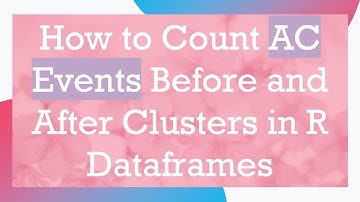 How to Count AC Events Before and After Clusters in R Dataframes