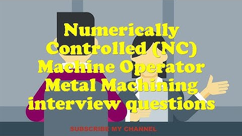 Numerically Controlled (NC) Machine Operator Metal Machining interview questions