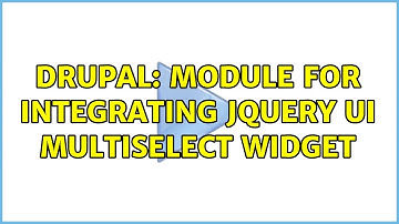 Drupal: Module for Integrating jQuery UI Multiselect Widget (4 Solutions!!)