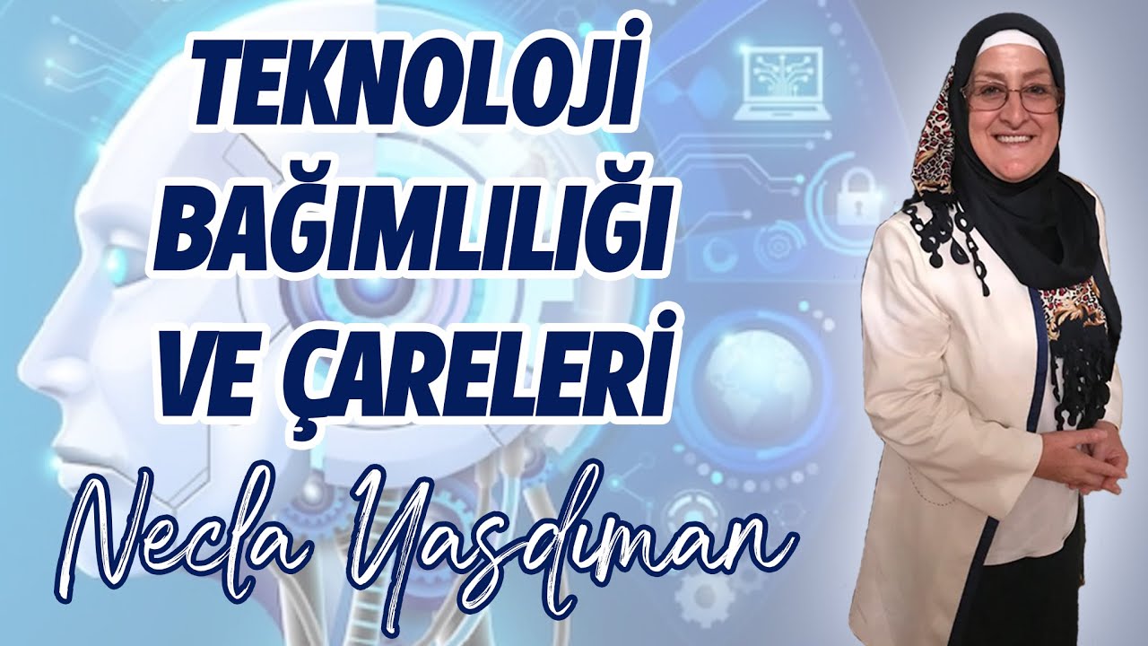 Teknoloji Bağımlılığı ve Çareleri - Necla Yasdıman