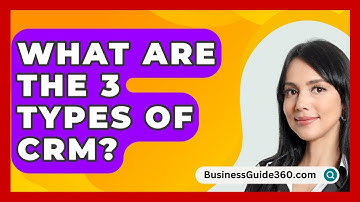 What Are The 3 Types Of CRM? - BusinessGuide360.com