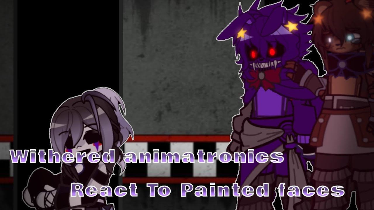 Withered animatronics React to FNAF song (Gacha x FNAF)||Painted faces|| enjoy