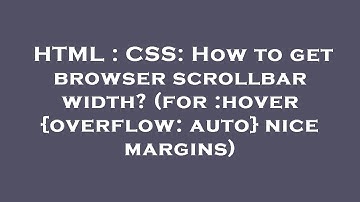 HTML : CSS: How to get browser scrollbar width? (for :hover {overflow: auto} nice margins)