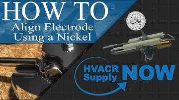 How to Align an Electrode Using a Nickel - HVACRsupplyNOW