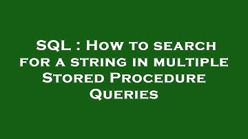 SQL : How to search for a string in multiple Stored Procedure Queries