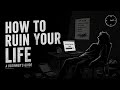 How To Ruin Your Life (A Beginner’s Guide to Self-Destruction)
