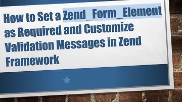 How to Set a Zend_Form_Element as Required and Customize Validation Messages in Zend Framework