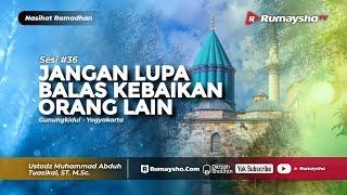 Nasihat Ramadhan #36 : Jangan Lupa, Balaslah Kebaikan Orang Lain! - Ustadz M Abduh Tuasikal