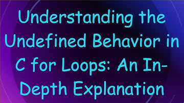 Understanding the Undefined Behavior in C for Loops: An In-Depth Explanation