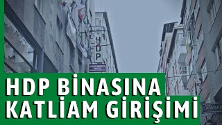 Hdp Binasına Katliam Girişimi İşte Tüm Detaylar