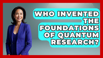 Who Invented the Foundations of Quantum Research? - Quantum Tech Explained