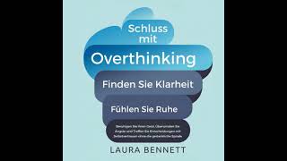 Schluss mit Overthinking: Finden Sie Klarheit, Fühlen Sie Ruhe: Beruhigen Sie Ihren Geist,