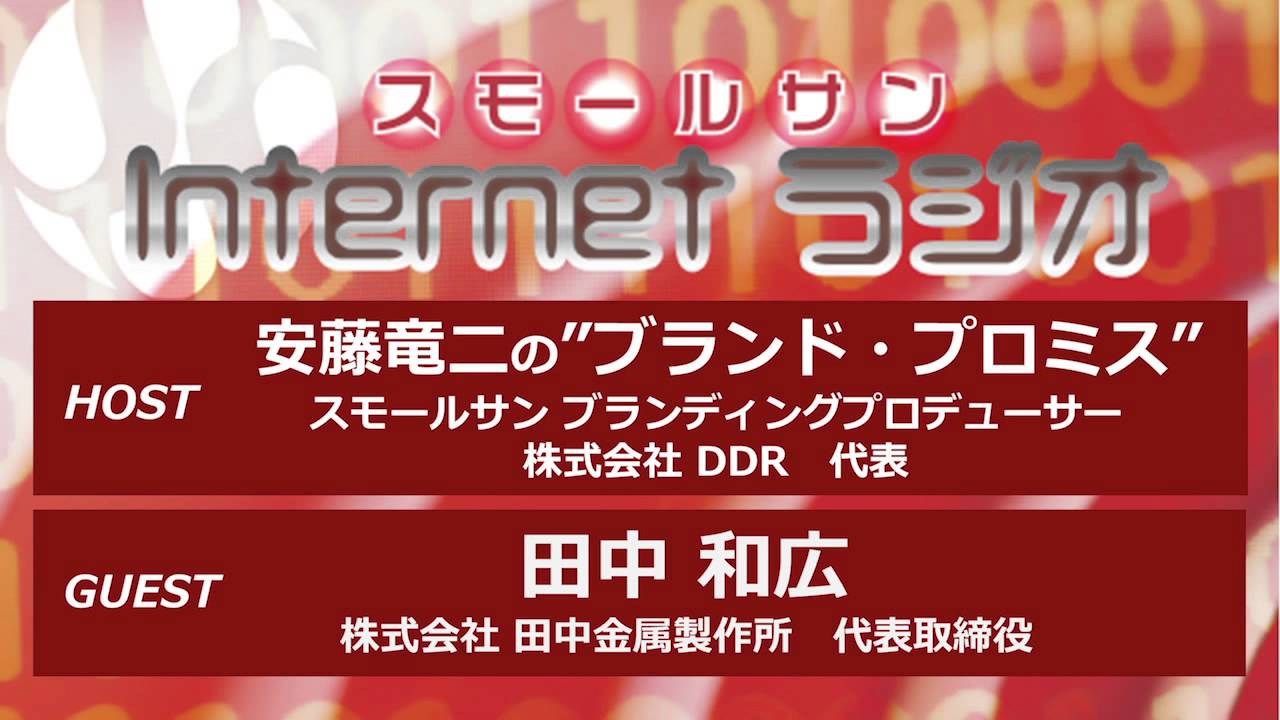 株式会社田中金属製作所 安藤竜二の ブランド プロミス スモールサンラジオ スモールサン 株式会社 中小企業サポートネットワーク