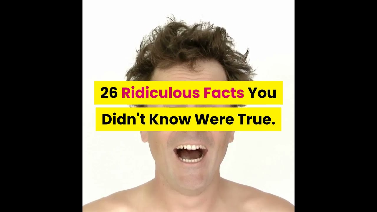 26 Ridiculous Facts you didn't Know were true