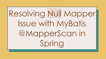 Resolving Null Mapper Issue with MyBatis @ MapperScan in Spring
