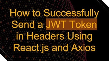 How to Successfully Send a JWT Token in Headers Using React.js and Axios