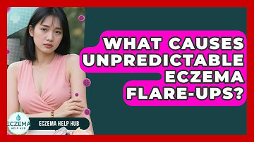 What Causes Unpredictable Eczema Flare-ups? - Eczema Help Hub