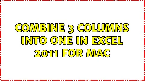 Combine 3 columns into one in Excel 2011 for Mac (3 Solutions!!)