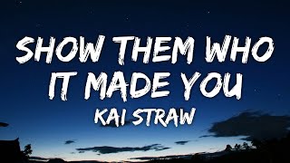 Kai Straw - Show Them Who It Made You (Lyrics)