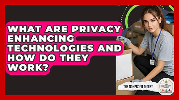 What Are Privacy Enhancing Technologies And How Do They Work? - The Nonprofit Digest