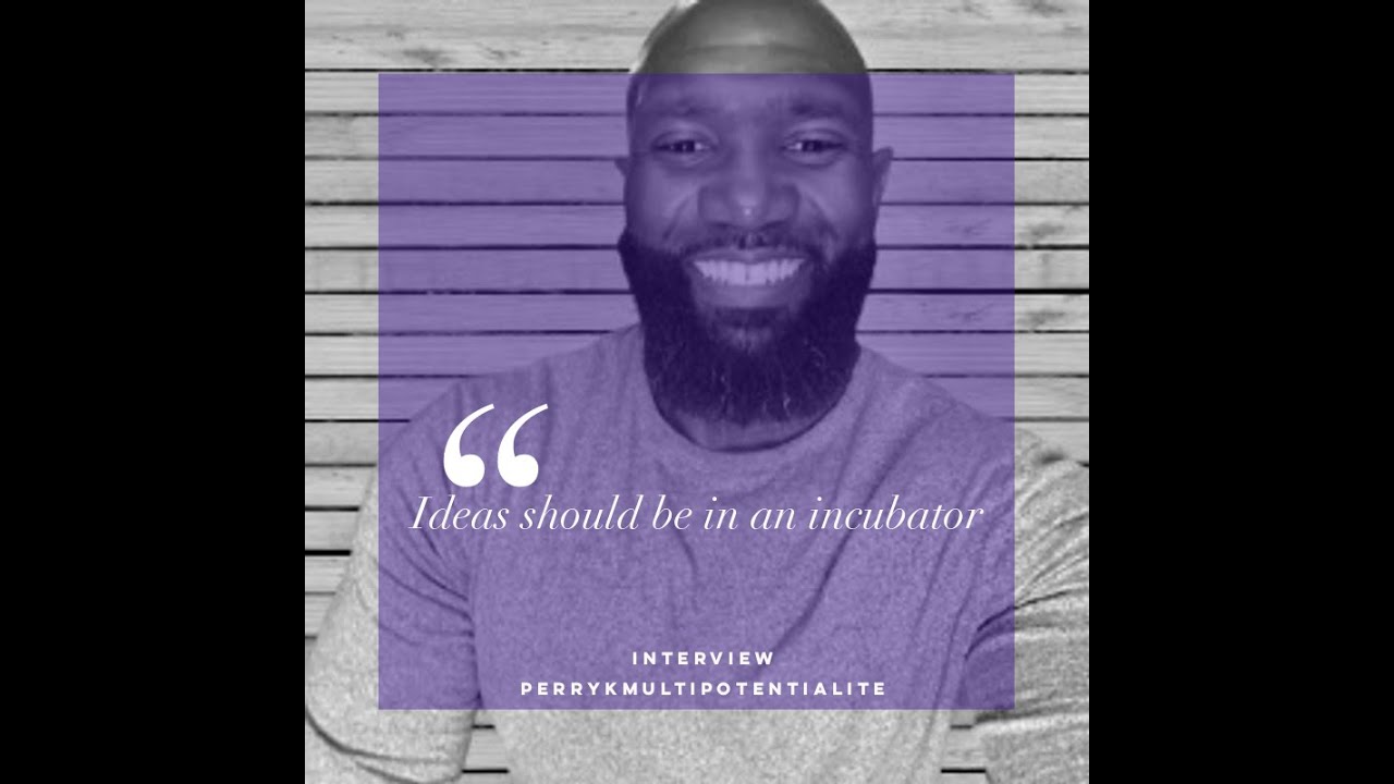 dr. Terrence Johnson, ideas should be in an incubator.