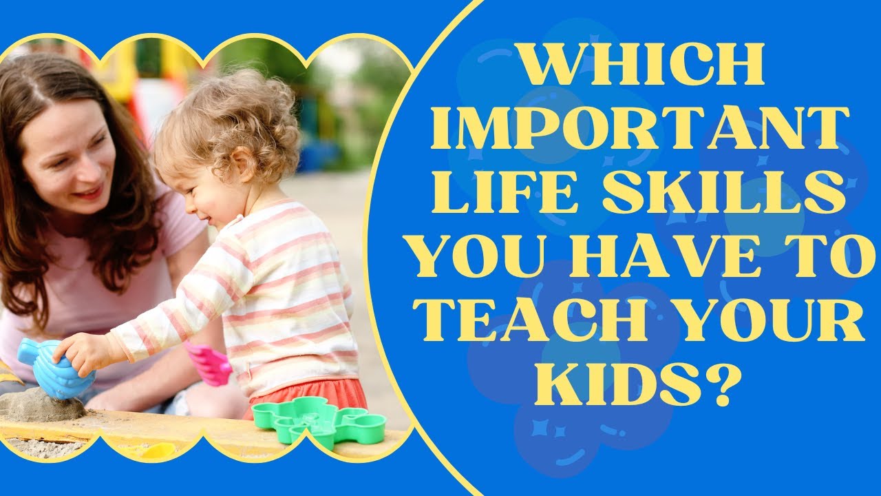 Basic Life Skills to Teach Your Kids 10 Life skills parents should