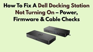 How To Fix A Dell Docking Station Not Turning On – Power, Firmware & Cable Checks