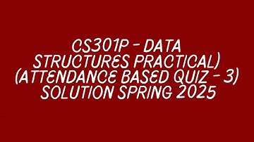 CS301P - Data Structures (Practical) (Attendance Based Quiz - 3) Solution spring 2025