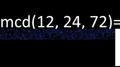 mcd de 12 , 24 y 72 . Maximo comun divisor de 3 numeros , ejemplo