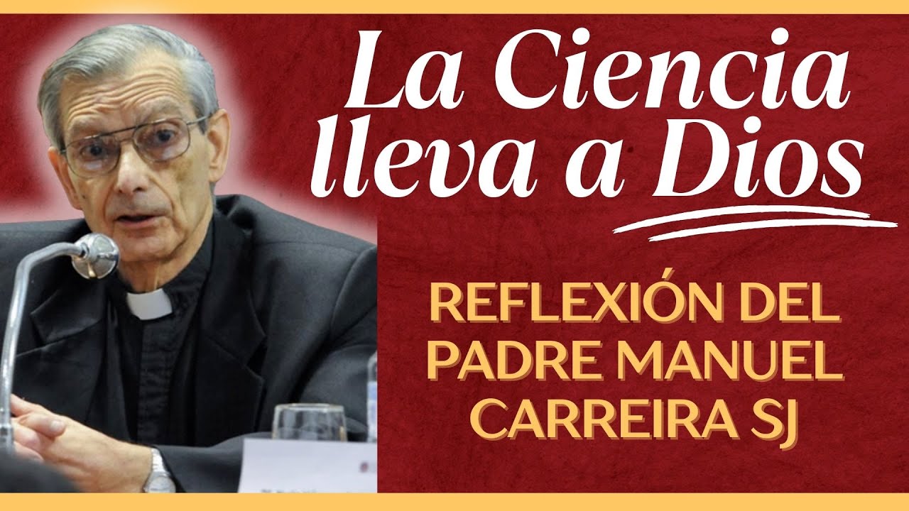 La Ciencia lleva a Dios - Reflexión del Padre Manuel Carreira SJ
