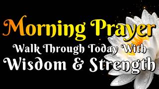 Morning Prayer to Walk Through Today with Wisdom and Strength