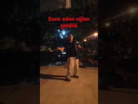 Dans eden oğlan geldiiiiiiiiiiii