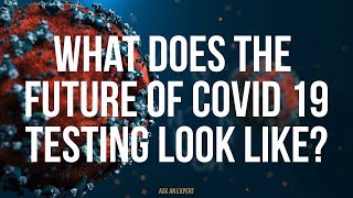 Ask an Expert: What does the future of Covid 19 testing look like?
