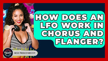 How Does An LFO Work In Chorus And Flanger? - Music Producer Mastery