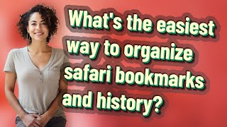 What's the easiest way to organize safari bookmarks and history?