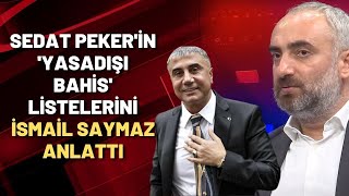 Sedat Peker'in 'YASADIŞI BAHİS' listelerini İsmail Saymaz anlattı